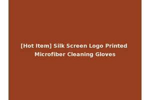 [Hot Item] Silk Screen Logo Printed Microfiber Cleaning Gloves