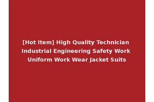 [Hot Item] High Quality Technician Industrial Engineering Safety Work Uniform Work Wear Jacket Suits