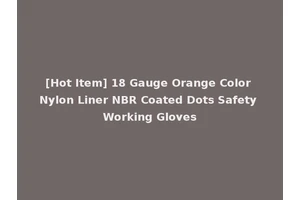 [Hot Item] 18 Gauge Orange Color Nylon Liner NBR Coated Dots Safety Working Gloves