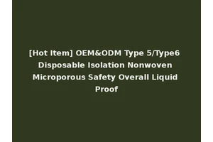 [Hot Item] OEM&ODM Type 5/Type6 Disposable Isolation Nonwoven Microporous Safety Overall Liquid Proof