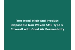 [Hot Item] High-End Product Disposable Non Woven SMS Type 5 Coverall with Good Air Permeability