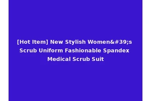 [Hot Item] New Stylish Women's Scrub Uniform Fashionable Spandex Medical Scrub Suit