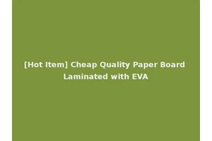[Hot Item] Cheap Quality Paper Board Laminated with EVA