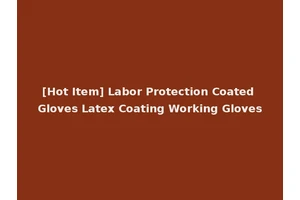 [Hot Item] Labor Protection Coated Gloves Latex Coating Working Gloves