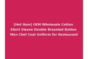 [Hot Item] OEM Wholesale Cotton Short Sleeve Double Breasted Button Men Chef Coat Uniform for Restaurant
