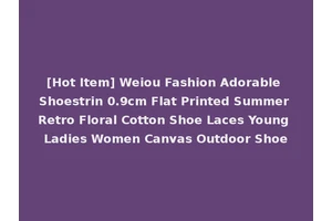 [Hot Item] Weiou Fashion Adorable Shoestrin 0.9cm Flat Printed Summer Retro Floral Cotton Shoe Laces Young Ladies Women Canvas Outdoor Shoe