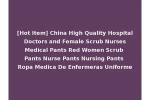 [Hot Item] China High Quality Hospital Doctors and Female Scrub Nurses Medical Pants Red Women Scrub Pants Nurse Pants Nursing Pants Ropa Medica De Enfermeras Uniforme