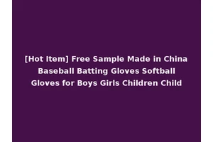 [Hot Item] Free Sample Made in China Baseball Batting Gloves Softball Gloves for Boys Girls Children Child