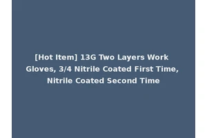 [Hot Item] 13G Two Layers Work Gloves, 3/4 Nitrile Coated First Time, Nitrile Coated Second Time