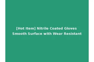 [Hot Item] Nitrile Coated Gloves Smooth Surface with Wear Resistant