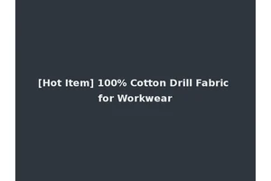 [Hot Item] 100% Cotton Drill Fabric for Workwear