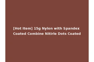 [Hot Item] 15g Nylon with Spandex Coated Combine Nitirle Dots Coated