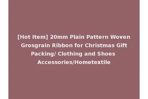 [Hot Item] 20mm Plain Pattern Woven Grosgrain Ribbon for Christmas Gift Packing/ Clothing and Shoes Accessories/Hometextile