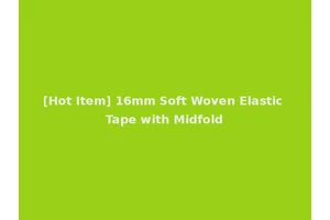 [Hot Item] 16mm Soft Woven Elastic Tape with Midfold