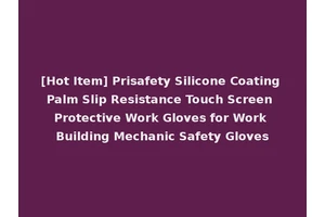 [Hot Item] Prisafety Silicone Coating Palm Slip Resistance Touch Screen Protective Work Gloves for Work Building Mechanic Safety Gloves