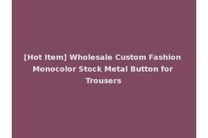 [Hot Item] Wholesale Custom Fashion Monocolor Stock Metal Button for Trousers