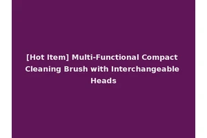 [Hot Item] Multi-Functional Compact Cleaning Brush with Interchangeable Heads