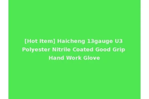 [Hot Item] Haicheng 13gauge U3 Polyester Nitrile Coated Good Grip Hand Work Glove