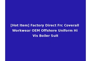 [Hot Item] Factory Direct Frc Coverall Workwear OEM Offshore Uniform Hi Vis Boiler Suit