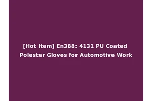 [Hot Item] En388: 4131 PU Coated Polester Gloves for Automotive Work