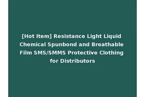 [Hot Item] Resistance Light Liquid Chemical Spunbond and Breathable Film SMS/SMMS Protective Clothing for Distributors