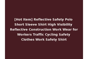 [Hot Item] Reflective Safety Polo Short Sleeve Shirt High Visibility Reflective Construction Work Wear for Workers Traffic Cycling Safety Clothes Work Safety Shirt