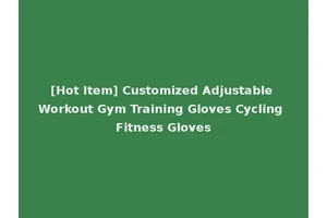 [Hot Item] Customized Adjustable Workout Gym Training Gloves Cycling Fitness Gloves