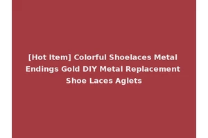 [Hot Item] Colorful Shoelaces Metal Endings Gold DIY Metal Replacement Shoe Laces Aglets