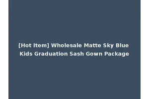 [Hot Item] Wholesale Matte Sky Blue Kids Graduation Sash Gown Package