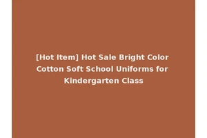 [Hot Item] Hot Sale Bright Color Cotton Soft School Uniforms for Kindergarten Class