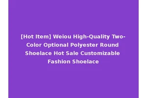 [Hot Item] Weiou High-Quality Two-Color Optional Polyester Round Shoelace Hot Sale Customizable Fashion Shoelace