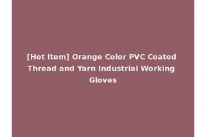 [Hot Item] Orange Color PVC Coated Thread and Yarn Industrial Working Gloves