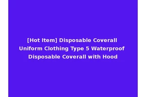 [Hot Item] Disposable Coverall Uniform Clothing Type 5 Waterproof Disposable Coverall with Hood