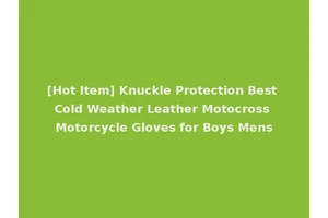 [Hot Item] Knuckle Protection Best Cold Weather Leather Motocross Motorcycle Gloves for Boys Mens