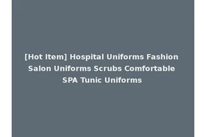 [Hot Item] Hospital Uniforms Fashion Salon Uniforms Scrubs Comfortable SPA Tunic Uniforms