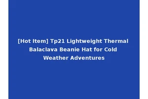 [Hot Item] Tp21 Lightweight Thermal Balaclava Beanie Hat for Cold Weather Adventures