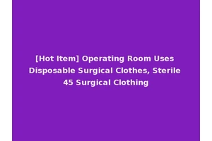 [Hot Item] Operating Room Uses Disposable Surgical Clothes, Sterile 45 Surgical Clothing