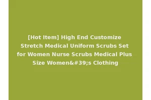 [Hot Item] High End Customize Stretch Medical Uniform Scrubs Set for Women Nurse Scrubs Medical Plus Size Women's Clothing