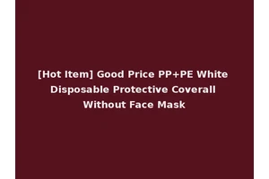 [Hot Item] Good Price PP+PE White Disposable Protective Coverall Without Face Mask