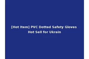 [Hot Item] PVC Dotted Safety Gloves Hot Sell for Ukrain