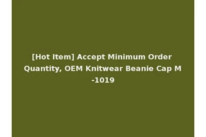 [Hot Item] Accept Minimum Order Quantity, OEM Knitwear Beanie Cap M-1019