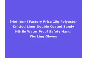 [Hot Item] Factory Price 15g Polyester Knitted Liner Double Coated Sandy Nitrile Water Proof Safety Hand Working Gloves
