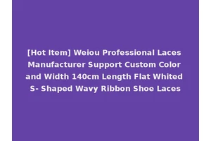 [Hot Item] Weiou Professional Laces Manufacturer Support Custom Color and Width 140cm Length Flat Whited S- Shaped Wavy Ribbon Shoe Laces