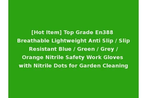 [Hot Item] Top Grade En388 Breathable Lightweight Anti Slip / Slip Resistant Blue / Green / Grey / Orange Nitrile Safety Work Gloves with Nitrile Dots for Garden Cleaning