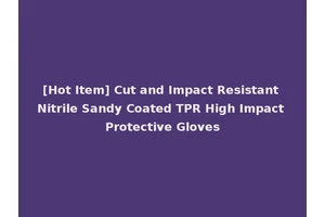 [Hot Item] Cut and Impact Resistant Nitrile Sandy Coated TPR High Impact Protective Gloves
