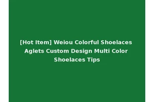 [Hot Item] Weiou Colorful Shoelaces Aglets Custom Design Multi Color Shoelaces Tips