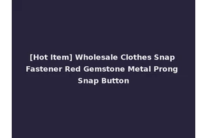 [Hot Item] Wholesale Clothes Snap Fastener Red Gemstone Metal Prong Snap Button