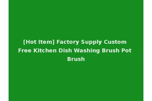 [Hot Item] Factory Supply Custom Free Kitchen Dish Washing Brush Pot Brush