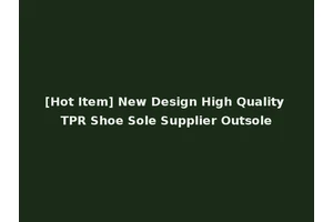 [Hot Item] New Design High Quality TPR Shoe Sole Supplier Outsole