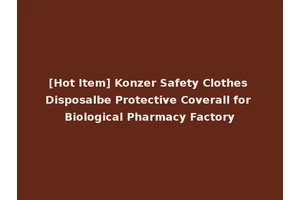 [Hot Item] Konzer Safety Clothes Disposalbe Protective Coverall for Biological Pharmacy Factory